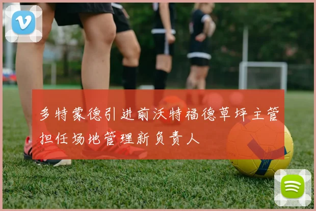 多特蒙德引进前沃特福德草坪主管担任场地管理新负责人